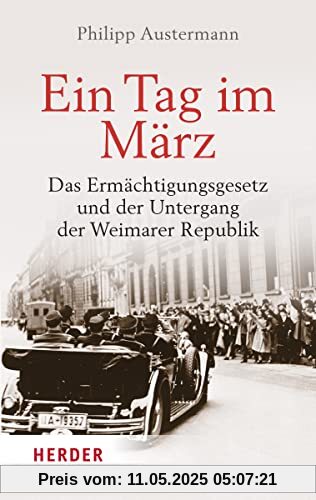 Ein Tag im März: Das Ermächtigungsgesetz und der Untergang der Weimarer Republik