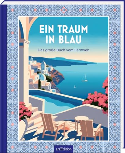 Ein Traum in Blau: Das große Buch vom Fernweh | Hochwertiges Geschenkbuch für Mittelmeerfans; Küche, Kultur und Landschaften zum Genießen