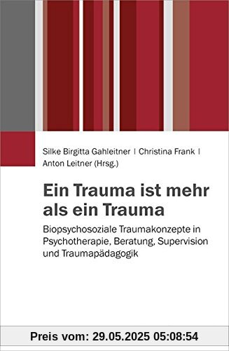 Ein Trauma ist mehr als ein Trauma: Biopsychosoziale Traumakonzepte in Psychotherapie, Beratung, Supervision und Traumapädagogik Ein Trauma ist mehr als ein Trauma: Biopsychosoziale Traumakonzepte in Psychotherapie, Beratung, Supervision und Traumapädagogik