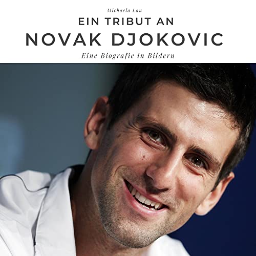 Ein Tribut an Novak Djokovic: Eine Biografie in Bildern Ein Tribut an Novak Djokovic: Eine Biografie in Bildern von 27 Amigos