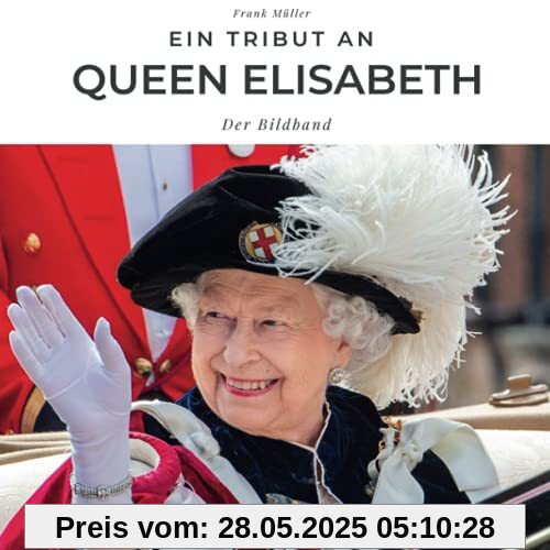 Ein Tribut an Queen Elisabeth II: Der Bildband Ein Tribut an Queen Elisabeth II: Der Bildband