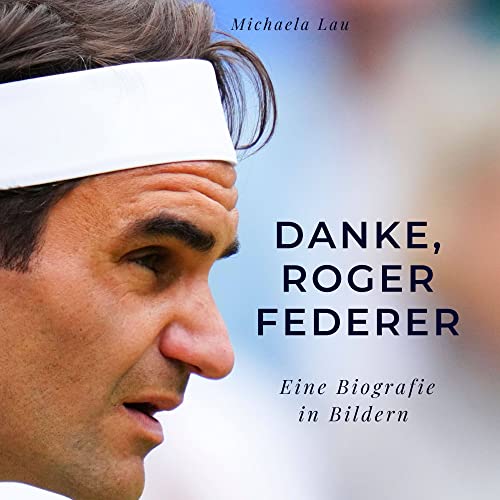 Danke, Roger Federer: Eine Biografie in Bildern