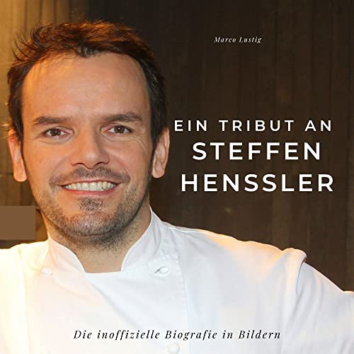 Ein Tribut an Steffen Henssler: Die inoffizielle Biografie in Bildern von 27 Amigos