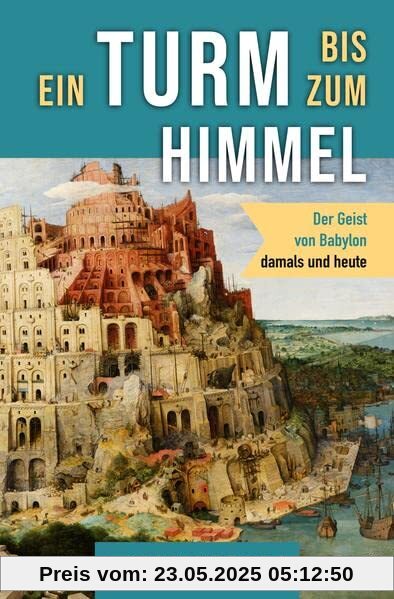 Ein Turm bis zum Himmel: Der Geist von Babylon, damals und heute Ein Turm bis zum Himmel: Der Geist von Babylon, damals und heute