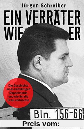 Ein Verräter wie er: Die Geschichte eines kaltblütigen Doppelmords und wie ihn die Stasi vertuschte