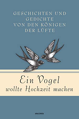 Ein Vogel wollte Hochzeit machen: Geschichten und Gedichte von den Königen der Lüfte (Geschenkbuch Gedichte und Gedanken, Band 15)