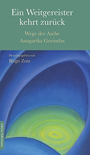 Ein Weitgereister kehrt zurück: Wege der Asche Anagarika Govindas von Edition Habermann
