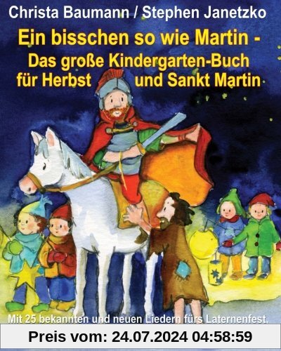 Ein bisschen so wie Martin - Das große Kindergarten-Buch für Herbst und Sankt Martin: Mit 25 bekannten und neuen Liedern fürs Laternenfest, vielen Geschichten und tollen Herbst-Aktionen