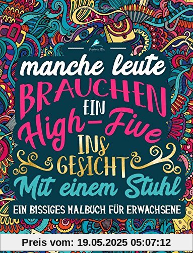 Ein bissiges Malbuch für Erwachsene: Manche Leute brauchen ein High-Five. Ins Gesicht. Mit einem Stuhl (Humorvolles Ausmalbuch zur Entspannen und zum Stressabbau für Erwachsene)