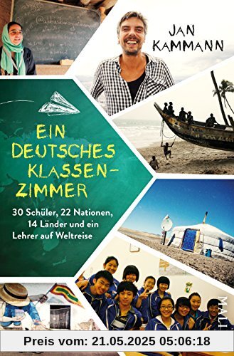Ein deutsches Klassenzimmer: 30 Schüler, 22 Nationen, 14 Länder und ein Lehrer auf Weltreise Ein deutsches Klassenzimmer: 30 Schüler, 22 Nationen, 14 Länder und ein Lehrer auf Weltreise