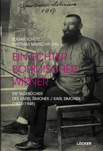 Ein echter böhmischer Wiener: Die Tagebücher des Karel Šimonek / Karl Simonek (1875–1948): Die Tagebücher des Karel Simonek / Karl Simonek (1875-1948)