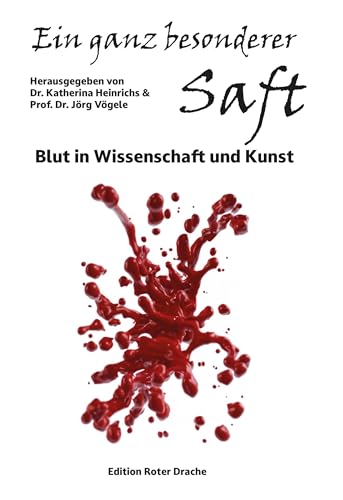 Ein ganz besonderer Saft: Blut in Wissenschaft und Kunst Ein ganz besonderer Saft: Blut in Wissenschaft und Kunst von Edition Roter Drache