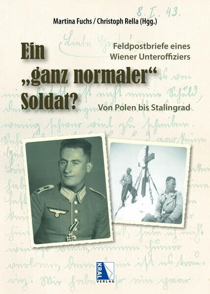 Ein "ganz normaler" Soldat?: Die Feldpostbriefe eines Wiener Unteroffiziers. Von Polen bis Sta...