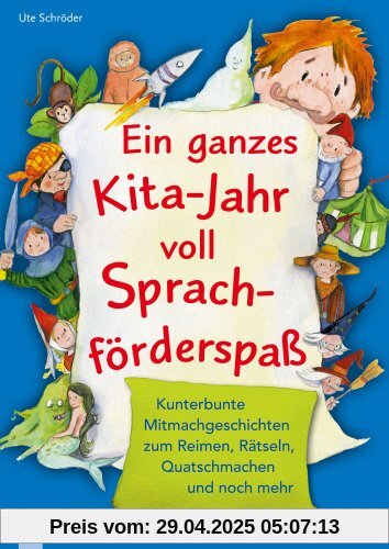 Ein ganzes Kita-Jahr voll Sprachförderspaß: Kunterbunte Mitmachgeschichten zum Reimen, Rätseln, Quatschmachen und noch mehr