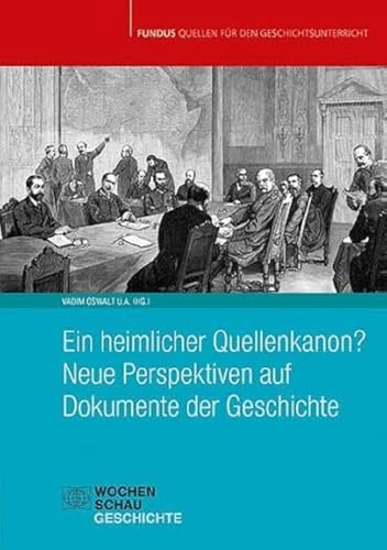 Ein heimlicher Quellenkanon? Neue Perspektiven auf Dokumente der Geschichte (Fundus - Quellen für den Geschichtsunterricht)