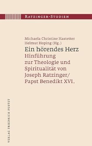 Ein hörendes Herz: Hinführung zur Theologie und Spiritualität von Joseph Ratzinger / Papst Benedikt XVI. (Ratzinger-Studien)