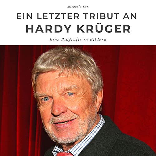 Ein letzter Tribut an Hardy Krüger: Eine Biografie in Bildern von 27 Amigos