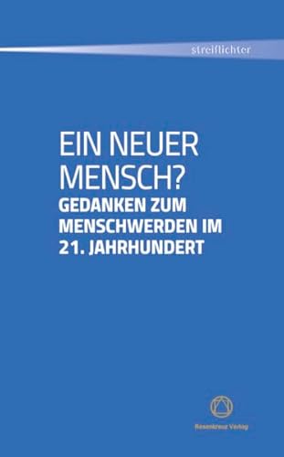 Ein neuer Mensch?: Gedanken zum Menschwerden im 21. Jahrhundert (Streiflichter) von Rosenkreuz Verlag