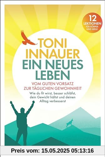 Ein neues Leben: Vom guten Vorsatz zur täglichen Gewohnheit. Wie du fit wirst, besser schläfst, dein Gewicht hältst und deinen Alltag verbesserst. 12 Lektionen für Körper und Seele