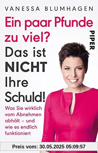 Ein paar Pfunde zu viel? Das ist nicht Ihre Schuld!: Was Sie wirklich vom Abnehmen abhält – und wie es endlich funktioniert