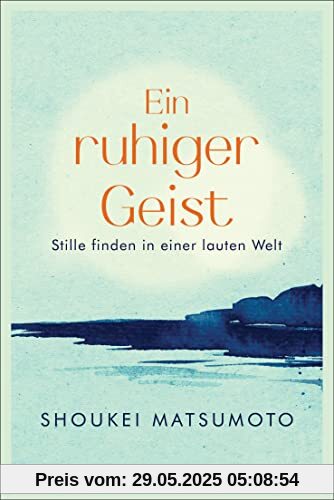 Ein ruhiger Geist: Stille finden in einer lauten Welt - 55 buddhistische Lektionen für den Alltag Ein ruhiger Geist: Stille finden in einer lauten Welt - 55 buddhistische Lektionen für den Alltag