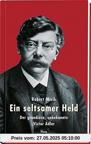 Ein seltsamer Held: Der grandiose, unbekannte Victor Adler