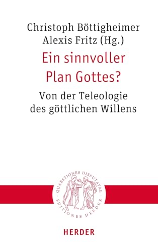 Ein sinnvoller Plan Gottes?: Von der Teleologie des göttlichen Willens (Quaestiones disputatae) von Verlag Herder