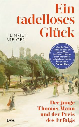 Ein tadelloses Glück: Der junge Thomas Mann und der Preis des Erfolgs - 150 Jahre Thomas Mann