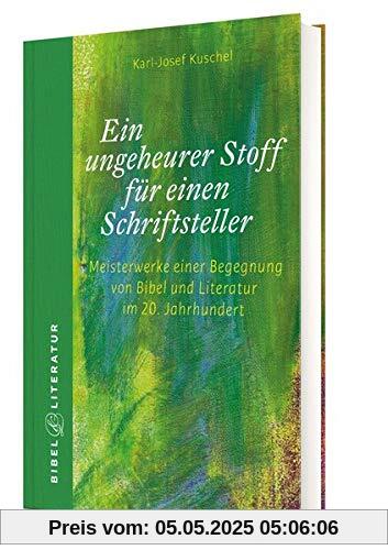 Ein ungeheurer Stoff für einen Schriftsteller: Meisterwerke einer Begegnung von Bibel und Literatur im 20. Jahrhundert