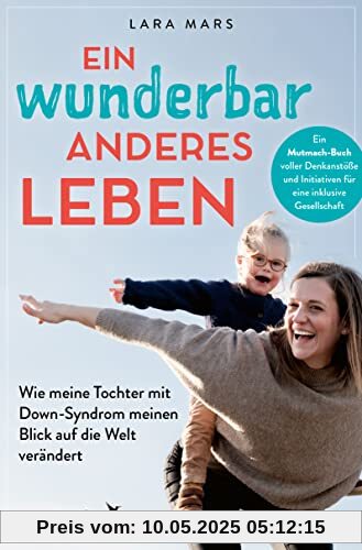 Ein wunderbar anderes Leben: Wie meine Tochter mit Down-Syndrom meinen Blick auf die Welt verändert. Ein Mutmach-Buch voller Denkanstöße und Initiativen für eine inklusive Gesellschaft Ein wunderbar anderes Leben: Wie meine Tochter mit Down-Syndrom meinen Blick auf die Welt verändert. Ein Mutmach-Buch voller Denkanstöße und Initiativen für eine inklusive Gesellschaft