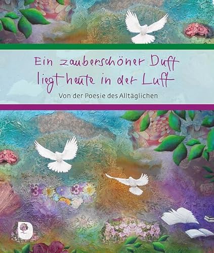 Ein zauberschöner Duft liegt heute in der Luft: Von der Poesie des Alltäglichen (Eschbacher Geschenkbuch) von Verlag am Eschbach