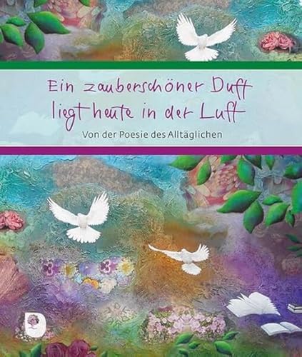 Ein zauberschöner Duft liegt heute in der Luft: Von der Poesie des Alltäglichen (Eschbacher Geschenkbuch) von Verlag am Eschbach