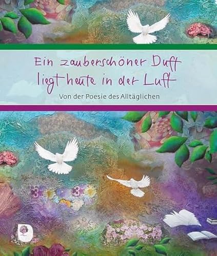 Ein zauberschöner Duft liegt heute in der Luft: Von der Poesie des Alltäglichen (Eschbacher Geschenkbuch)