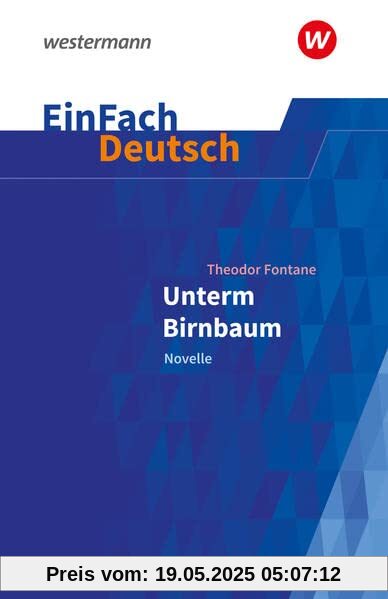 EinFach Deutsch / EinFach Deutsch Textausgaben: Textausgaben / Theodor Fontane: Unterm Birnbaum: Klassen 9 - 10: Fontane, Theodor: Unterm Birnbaum EinFach Deutsch / EinFach Deutsch Textausgaben: Textausgaben / Theodor Fontane: Unterm Birnbaum: Klassen 9 - 10: Fontane, Theodor: Unterm Birnbaum
