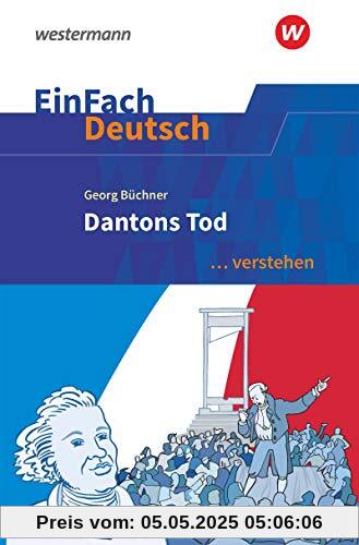 EinFach Deutsch ... verstehen / Interpretationshilfen: EinFach Deutsch ... verstehen: Georg Büchner: Dantons Tod EinFach Deutsch ... verstehen / Interpretationshilfen: EinFach Deutsch ... verstehen: Georg Büchner: Dantons Tod