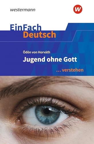 EinFach Deutsch ... verstehen: Ödön von Horváth: Jugend ohne Gott (EinFach Deutsch ... verstehen: Interpretationshilfen)