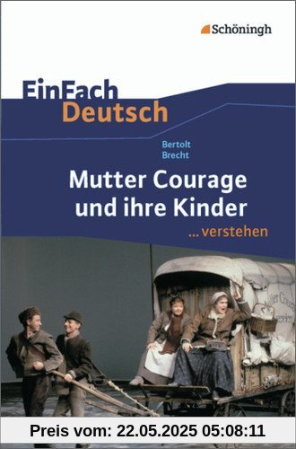 EinFach Deutsch ...verstehen. Interpretationshilfen: EinFach Deutsch ...verstehen: Bertolt Brecht: Mutter Courage und ihre Kinder EinFach Deutsch ...verstehen. Interpretationshilfen: EinFach Deutsch ...verstehen: Bertolt Brecht: Mutter Courage und ihre Kinder