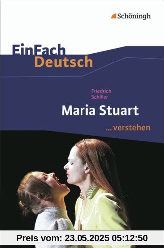 EinFach Deutsch ...verstehen. Interpretationshilfen: EinFach Deutsch ...verstehen: Friedrich Schiller: Maria Stuart EinFach Deutsch ...verstehen. Interpretationshilfen: EinFach Deutsch ...verstehen: Friedrich Schiller: Maria Stuart