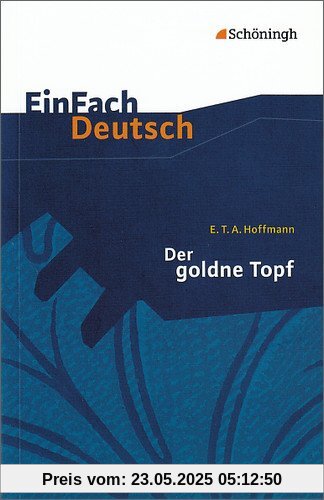 EinFach Deutsch Textausgaben: E.T.A. Hoffmann: Der goldne Topf: Ein Märchen aus der neuen Zeit. Gymnasiale Oberstufe EinFach Deutsch Textausgaben: E.T.A. Hoffmann: Der goldne Topf: Ein Märchen aus der neuen Zeit. Gymnasiale Oberstufe