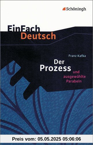 EinFach Deutsch Textausgaben: Franz Kafka: Der Prozess: und ausgewählte Parabeln. Gymnasiale Oberstufe: Klasse 11 - 13