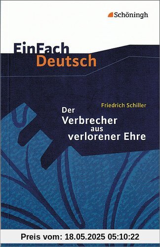 EinFach Deutsch Textausgaben: Friedrich Schiller: Der Verbrecher aus verlorener Ehre: Eine wahre Geschichte. Klassen 8 - 10 EinFach Deutsch Textausgaben: Friedrich Schiller: Der Verbrecher aus verlorener Ehre: Eine wahre Geschichte. Klassen 8 - 10