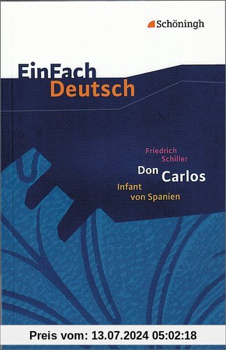 EinFach Deutsch Textausgaben: Friedrich Schiller: Don Carlos, Infant von Spanien: Ein dramatisches Gedicht. Gymnasiale Oberstufe: Ein dramatisches Gedicht. EinFach Deutsch - Textausgaben