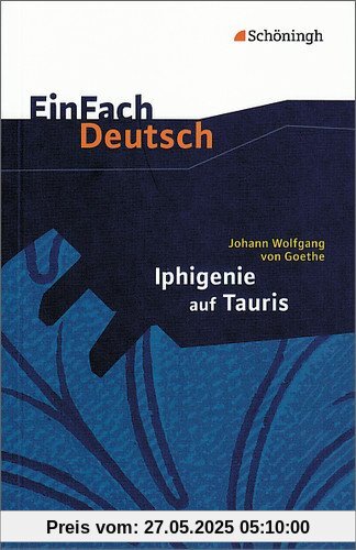 EinFach Deutsch Textausgaben: Johann Wolfgang von Goethe: Iphigenie auf Tauris: Ein Schauspiel. Gymnasiale Oberstufe EinFach Deutsch Textausgaben: Johann Wolfgang von Goethe: Iphigenie auf Tauris: Ein Schauspiel. Gymnasiale Oberstufe