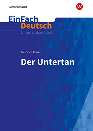 EinFach Deutsch Unterrichtsmodelle: Heinrich Mann: Der Untertan - Neubearbeitung Gymnasiale Oberstufe