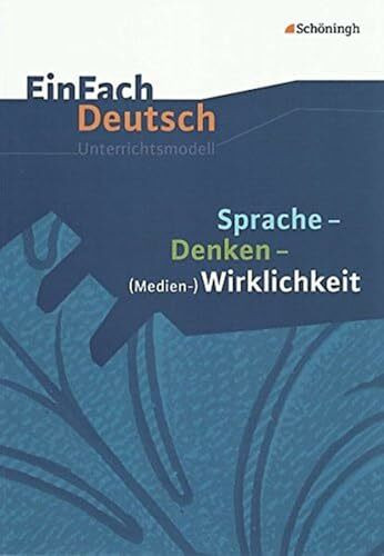 EinFach Deutsch Unterrichtsmodelle: Sprache - Denken - (Medien-)Wirklichkeit: Gymnasiale Obers...