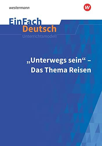 EinFach Deutsch Unterrichtsmodelle: Unterwegs sein - Das Thema Reisen Gymnasiale Oberstufe EinFach Deutsch Unterrichtsmodelle: Unterwegs sein - Das Thema Reisen Gymnasiale Oberstufe