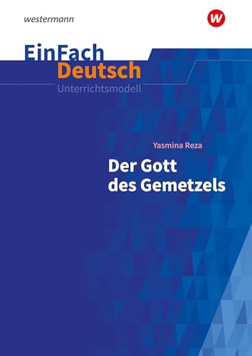 EinFach Deutsch Unterrichtsmodelle: Yasmina Reza: Der Gott des Gemetzels Gymnasiale Oberstufe von Westermann Schulbuchverlag