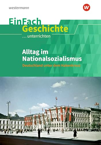 EinFach Geschichte ...unterrichten: Alltag im Nationalsozialismus Deutschland unter dem Hakenkreuz von Westermann Schulbuchverlag