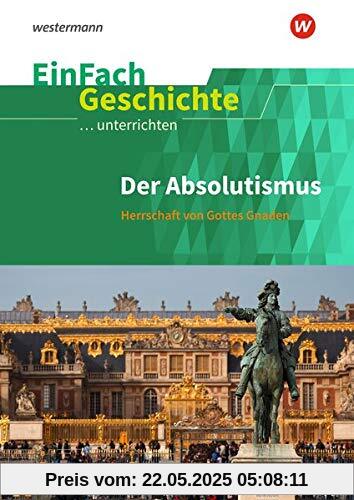 EinFach Geschichte ...unterrichten: Der Absolutismus: Herrschaft von Gottes Gnaden
