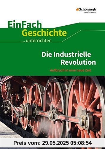 EinFach Geschichte ...unterrichten: Die Industrielle Revolution: Aufbruch in eine neue Zeit